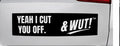 & WUT! Bumper Sticker - Yeah I Cut You Off