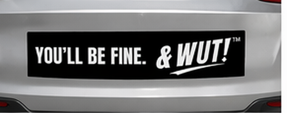 & WUT! Bumper Sticker - You’ll Be Fine