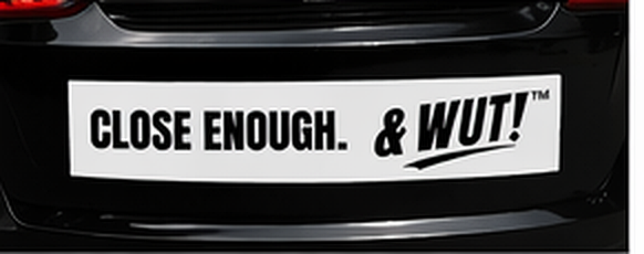 & WUT! Bumper Sticker - Close Enough