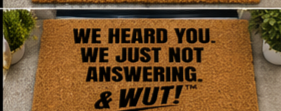 & WUT! Doormat - We Heard You. We Just Not Answering